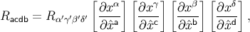 [ ] [ ][ ][ ] ∂x-α ∂x-γ ∂xβ- ∂xδ- Racdb = Rα′γ′β′δ′ ∂xˆa ∂xˆc ∂ˆxb ∂ˆxd ,