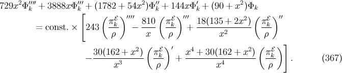 729x2 Φ′k′′′+ 3888x Φ′k′′+ (1782 + 54x2)Φ ′′k + 144x Φ ′k + (90 + x2)Φk [ ( ℰ )′′′′ ( ℰ )′′′ 2 ( ℰ) ′′ = const.× 243 πk- − 810- πk- + 18(135-+-2x-)- πk- ρ x ρ x2 ρ ( )′ ( ) ] 30(162-+-x2-) πℰk- x4-+-30(162-+-x2)- πℰk- − x3 ρ + x4 ρ . (367 )