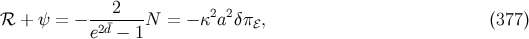 ---2--- 2 2 ℛ + ψ = − e2d¯− 1N = − κ a δ πℰ, (377 )