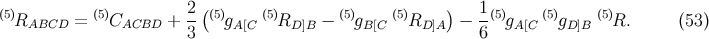 (5) (5) 2-((5) (5) (5) (5) ) 1(5) (5) (5) RABCD = CACBD + 3 gA[C RD ]B − gB[C RD ]A − 6 gA[C gD ]B R. (53 )