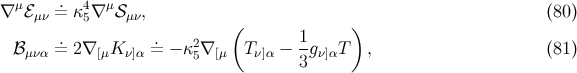 . ∇ μℰμν = κ45∇μ𝒮 μν, (80 ) . . ( 1 ) ℬμνα = 2∇ [μK ν]α = − κ25∇ [μ Tν]α − -gν]αT , (81 ) 3