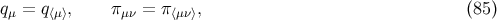 qμ = q⟨μ⟩, πμν = π ⟨μν⟩, (85 )