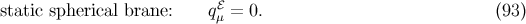 static spherical brane: qℰμ = 0. (93 )