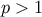 p > 1