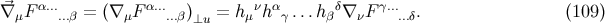 ⃗ α... α... ν α δ γ... ∇ μF ...β = (∇ μF ...β)⊥u = hμ h γ ...h β∇ νF ...δ. (109 )