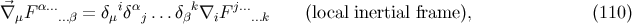∇⃗μF α......β = δμiδαj ...δβk∇iF j......k (local inertial frame ), (110 )