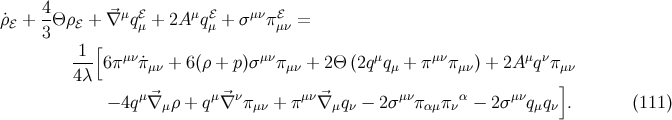 4 ρ˙ℰ + --Θ ρℰ + ⃗∇μq ℰμ + 2A μqℰμ + σ μνπℰμν = 3 [ -1- 6π μν ˙π + 6(ρ + p )σ μνπ + 2Θ (2qμq + πμνπ ) + 2A μqνπ 4 λ μν μν μ μν μ]ν μ⃗ μ⃗ ν μν⃗ μν α μν − 4q ∇ μρ + q ∇ πμν + π ∇ μqν − 2σ παμ πν − 2σ qμqν . (111 )
