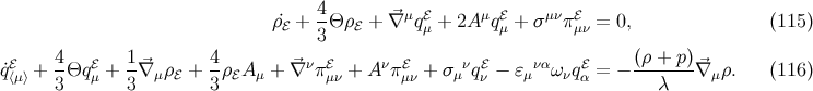 ρ˙ℰ + 4Θ ρℰ + ⃗∇ μqℰ+ 2Aμqℰ + σ μνπℰ = 0, (115 ) 3 μ μ μν ℰ 4- ℰ 1⃗ 4- ⃗ν ℰ ν ℰ ν ℰ να ℰ (ρ +-p)⃗ q˙⟨μ⟩ + 3 Θq μ + 3∇ μρℰ + 3 ρℰA μ + ∇ π μν + A πμν + σμ qν − ɛμ ω νqα = − λ ∇ μρ. (116 )