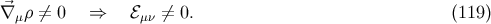⃗ ∇ μρ ⁄= 0 ⇒ ℰμν ⁄= 0. (119 )