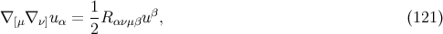 1- β ∇ [μ∇ ν]u α = 2R ανμβu , (121 )