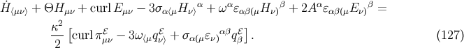 H˙⟨μν⟩ + ΘH μν + curlE μν − 3σα⟨μH ν⟩α + ω αɛαβ(μH ν)β + 2A αɛαβ(μE ν)β = κ2 [ ] --- curlπℰμν − 3ω⟨μqℰν⟩ + σα(μ ɛν)αβqℰβ . (127) 2