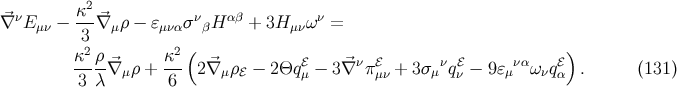 ν κ2- ν αβ ν ∇⃗ E μν − 3 ⃗∇ μρ − ɛμνασ βH + 3H μνω = 2 2 ( ) κ--ρ-⃗∇ μρ + κ-- 2⃗∇ μρℰ − 2Θq ℰμ − 3⃗∇ νπℰμν + 3σμνqℰν − 9ɛμ να ωνqℰα . (131) 3 λ 6