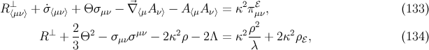 ⊥ 2 ℰ R ⟨μν⟩ + ˙σ⟨μν⟩ + Θ σμν − ⃗∇ ⟨μA ν⟩ − A⟨μA ν⟩ = κ π μν, (133) 2 ρ2 R ⊥ + --Θ2 − σμνσ μν − 2κ2 ρ − 2Λ = κ2--+ 2κ2ρℰ, (134) 3 λ