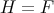 H = F