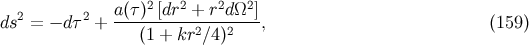 a (τ )2[dr2 + r2dΩ2 ] ds2 = − dτ2 + -----------2---2---, (159 ) (1 + kr ∕4 )