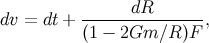dR dv = dt + ---------------, (1 − 2Gm ∕R )F