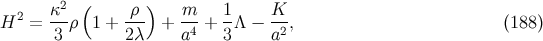 2 ( ) H2 = κ-ρ 1 + -ρ- + m--+ 1-Λ − K--, (188 ) 3 2λ a4 3 a2