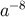 −8 a
