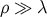 ρ ≫ λ