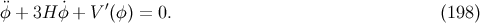 ′ φ¨+ 3H ˙φ + V (φ) = 0. (198 )