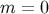 m = 0
