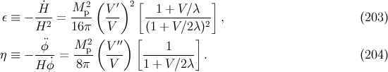 2( )2 [ ] H˙- M--p V-′ --1-+-V-∕λ-- ε ≡ − H2 = 16π V (1 + V ∕2λ)2 , (203 ) 2 ( ′′) [ ] η ≡ − -¨φ--= M-p- V-- ----1---- . (204 ) H ˙φ 8π V 1 + V∕2 λ