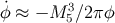 ˙ 3 φ ≈ − M 5∕2πφ