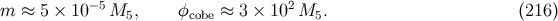 m ≈ 5 × 10 −5M5, φcobe ≈ 3 × 102 M5. (216 )