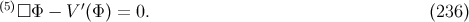 (5)□ Φ − V′(Φ) = 0. (236)