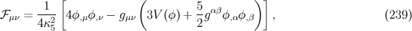 [ ( ) ] ℱμν = -1-- 4 φ,μφ,ν − gμν 3V (φ) + 5g αβφ,α φ,β , (239) 4κ25 2