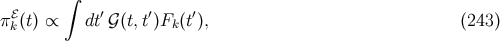 ∫ ℰ ′ ′ ′ πk(t) ∝ dt 𝒢 (t,t)Fk(t), (243 )