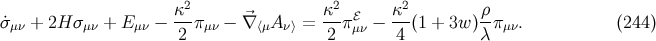 κ2 κ2 κ2 ρ σ˙μν + 2H σ μν + E μν −-π μν − ⃗∇⟨μA ν⟩ = --πℰμν − ---(1 + 3w )-πμν. (244 ) 2 2 4 λ
