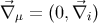 ⃗ ⃗ ∇ μ = (0,∇i)