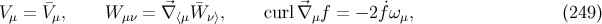 Vμ = V¯μ, W μν = ⃗∇ ⟨μ ¯W ν⟩, curl ⃗∇ μf = − 2f˙ωμ, (249 )