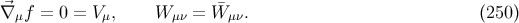 ∇⃗μf = 0 = Vμ, W μν = W¯μν. (250 )