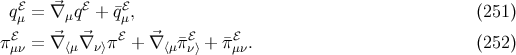 qℰμ = ⃗∇ μqℰ + ¯qℰμ, (251 ) ℰ ⃗ ⃗ ℰ ⃗ ℰ ℰ πμν = ∇ ⟨μ∇ ν⟩π + ∇ ⟨μ¯πν⟩ + ¯πμν. (252 )