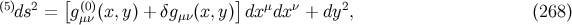 (5)ds2 = [g(0)(x,y) + δg (x,y)]dx μdxν + dy2, (268 ) μν μν