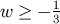 w ≥ − 13