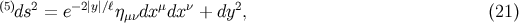 (5) 2 − 2|y|∕ℓ μ ν 2 ds = e ημνdx dx + dy , (21 )