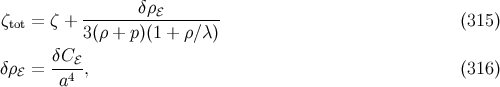 ζtot = ζ + -------δρℰ-------- (315 ) 3(ρ + p)(1 + ρ∕λ) δC ℰ δρℰ = --4-, (316 ) a
