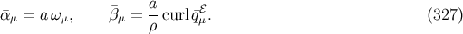 a α¯μ = aω μ, β¯μ = --curl ¯qℰμ. (327 ) ρ