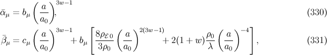 ( )3w−1 α¯ = b -a- , (330 ) μ μ a0 ( )3w− 1 [ ( )2 (3w− 1) ( ) −4] ¯β = c -a- + b 8ρℰ-0 a-- + 2(1 + w)ρ0- a-- , (331 ) μ μ a0 μ 3ρ0 a0 λ a0