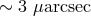 ∼ 3 μarcsec