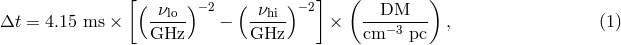 [ ] ( ) ( νlo )− 2 ( νhi )−2 DM Δt = 4.15 ms × ----- − ----- × ---−3---- , (1 ) GHz GHz cm pc