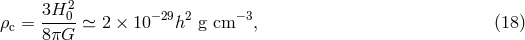 3H2 ρc = ---0-≃ 2 × 10 −29h2 g cm −3, (18 ) 8πG