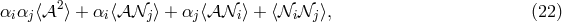 2 αiαj⟨𝒜 ⟩ + αi⟨𝒜𝒩j ⟩ + αj⟨𝒜 𝒩i⟩ + ⟨𝒩i𝒩j ⟩, (22 )