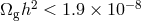 Ωgh2 < 1.9 × 10− 8