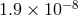 − 8 1.9 × 10
