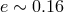 e ∼ 0.16