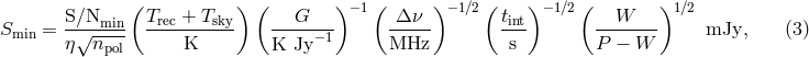 S∕N ( T + T ) ( G ) −1 ( Δ ν )−1∕2( t ) −1∕2( W )1 ∕2 Smin = -√--min- -rec----sky- -----−1- ----- -int ------- mJy, (3 ) η npol K K Jy MHz s P − W